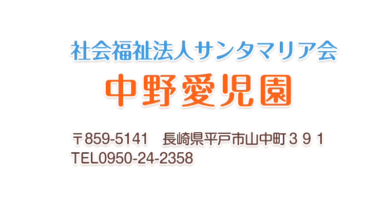 社会福祉法人サンタマリア会　中野愛児園　
〒851-1132　平戸市小江原４丁目３９番３３号
TEL095-846-1126　FAX095-846-1146　夜間TEL095-846-4550